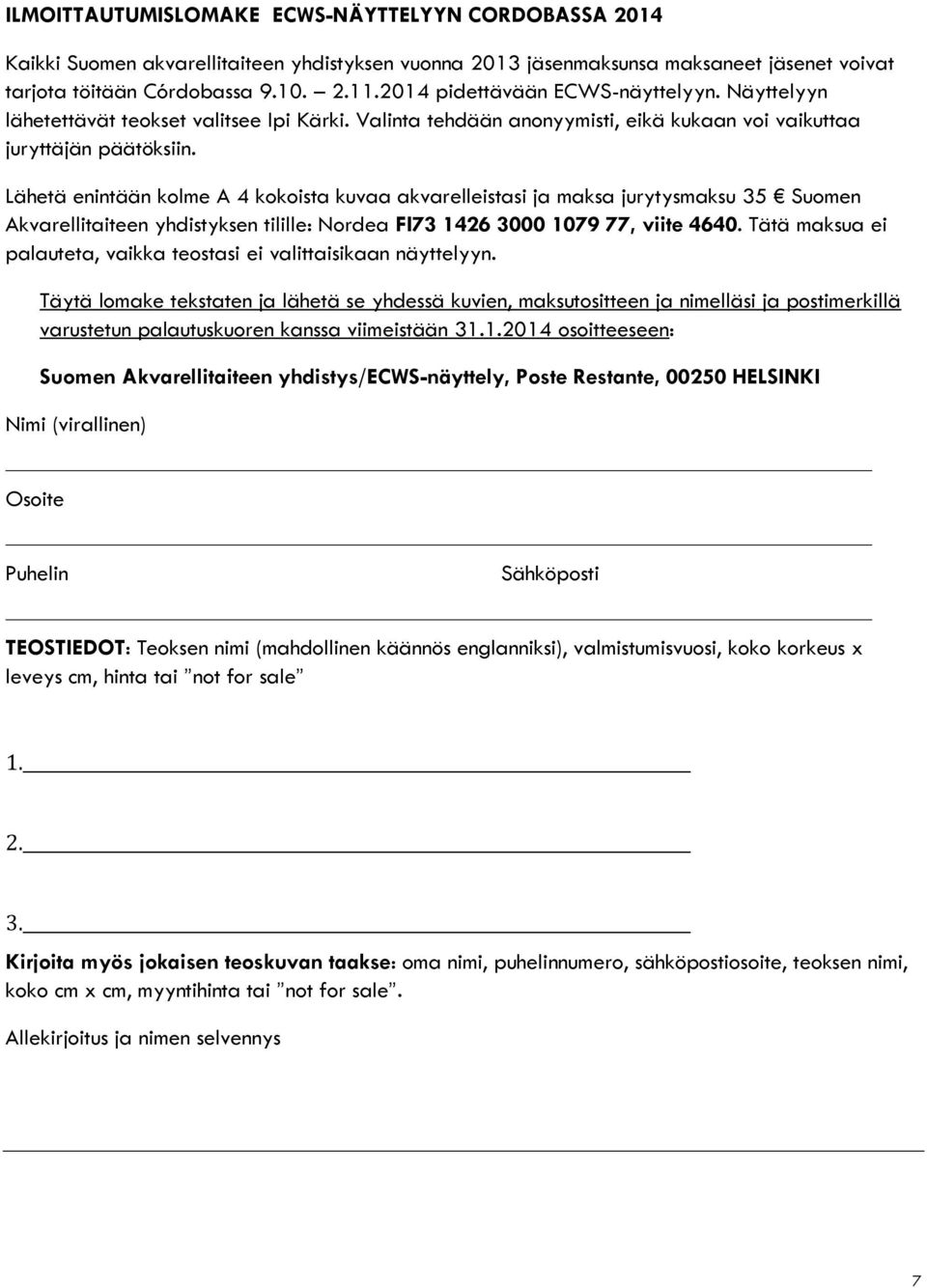 Lähetä enintään kolme A 4 kokoista kuvaa akvarelleistasi ja maksa jurytysmaksu 35 Suomen Akvarellitaiteen yhdistyksen tilille: Nordea FI73 1426 3000 1079 77, viite 4640.