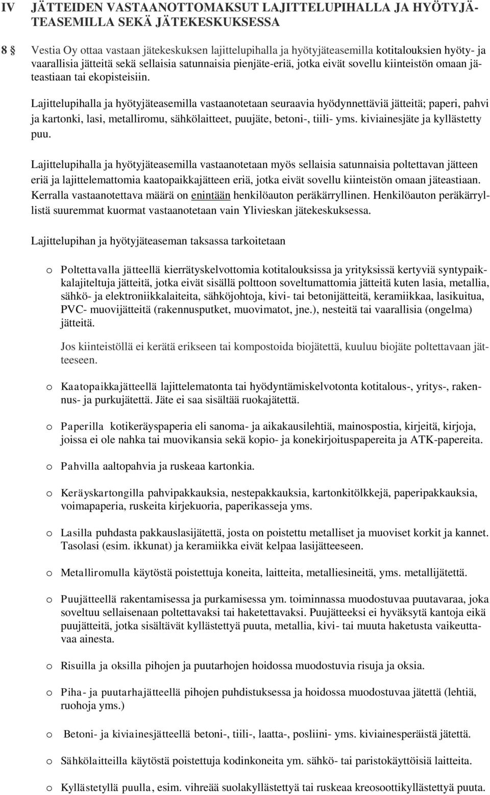 Lajittelupihalla ja hyötyjäteasemilla vastaantetaan seuraavia hyödynnettäviä jätteitä; paperi, pahvi ja kartnki, lasi, metallirmu, sähkölaitteet, puujäte, betni-, tiili- yms.