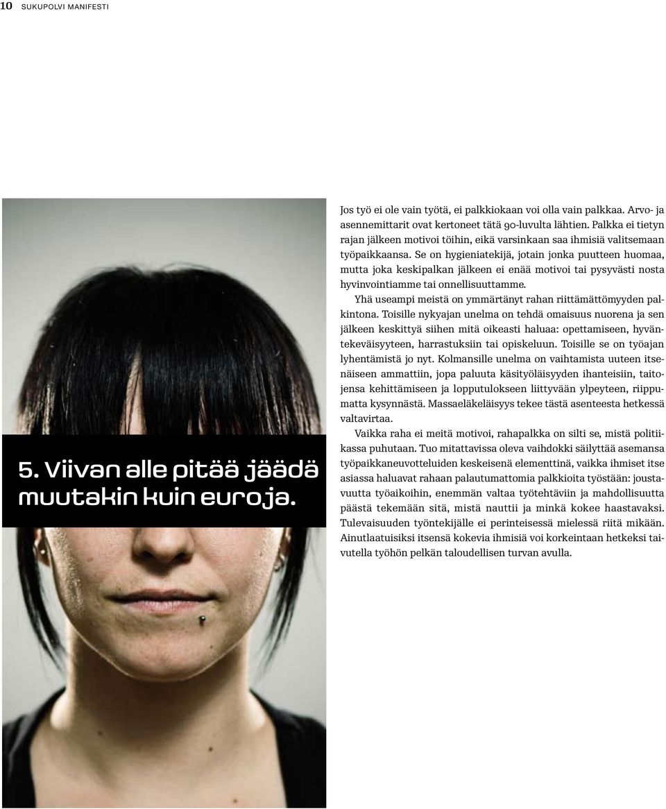 Se on hygieniatekijä, jotain jonka puutteen huomaa, mutta joka keskipalkan jälkeen ei enää motivoi tai pysyvästi nosta hyvinvointiamme tai onnellisuuttamme.