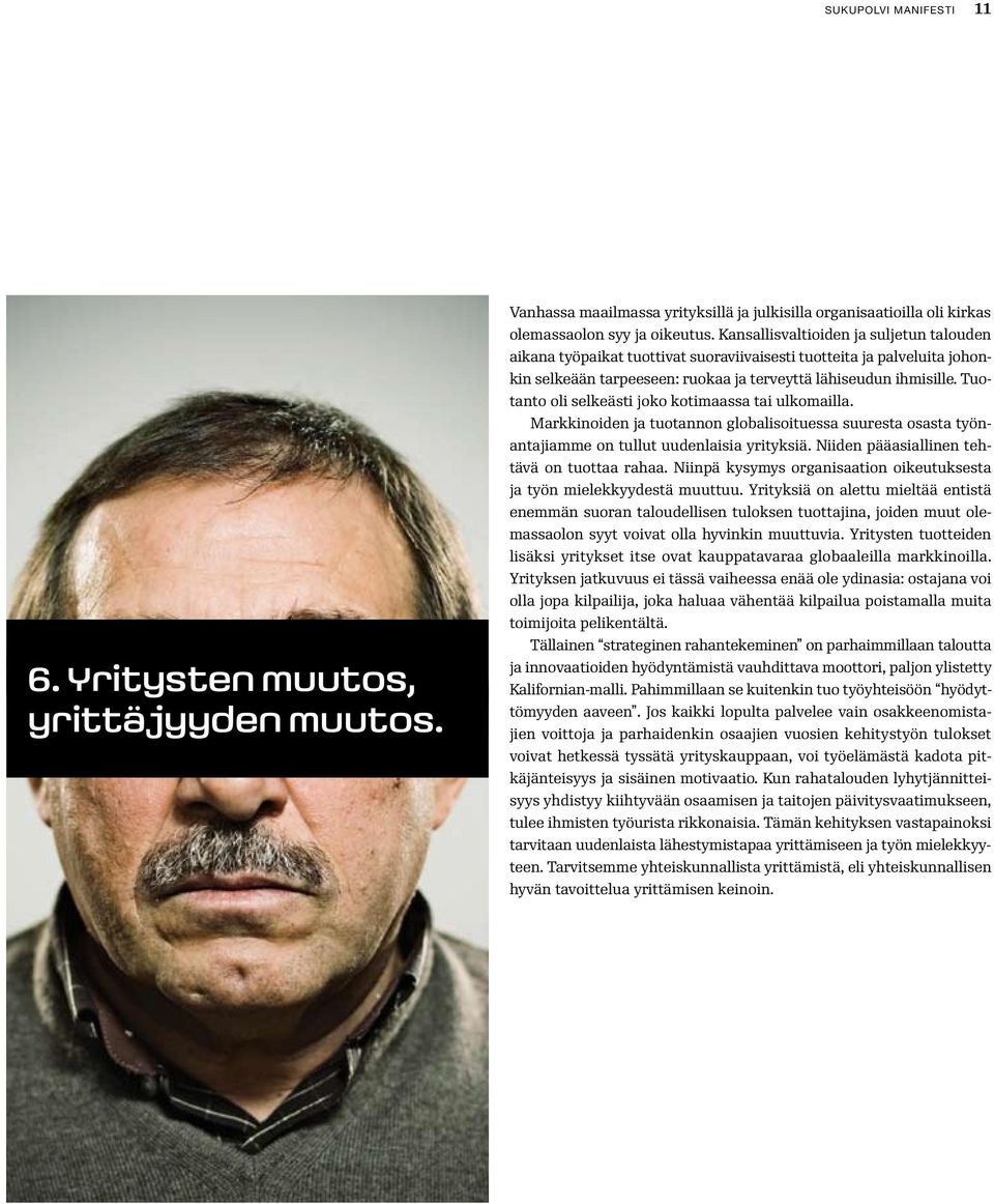Tuotanto oli selkeästi joko kotimaassa tai ulkomailla. Markkinoiden ja tuotannon globalisoituessa suuresta osasta työnantajiamme on tullut uudenlaisia yrityksiä.