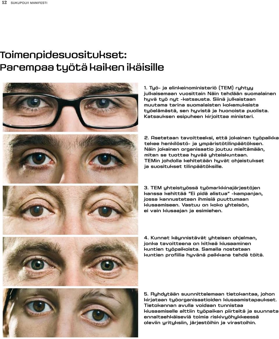 Asetetaan tavoitteeksi, että jokainen työpaikka tekee henkilöstö- ja ympäristötilinpäätöksen. Näin jokainen organisaatio joutuu mieltämään, miten se tuottaa hyvää yhteiskuntaan.
