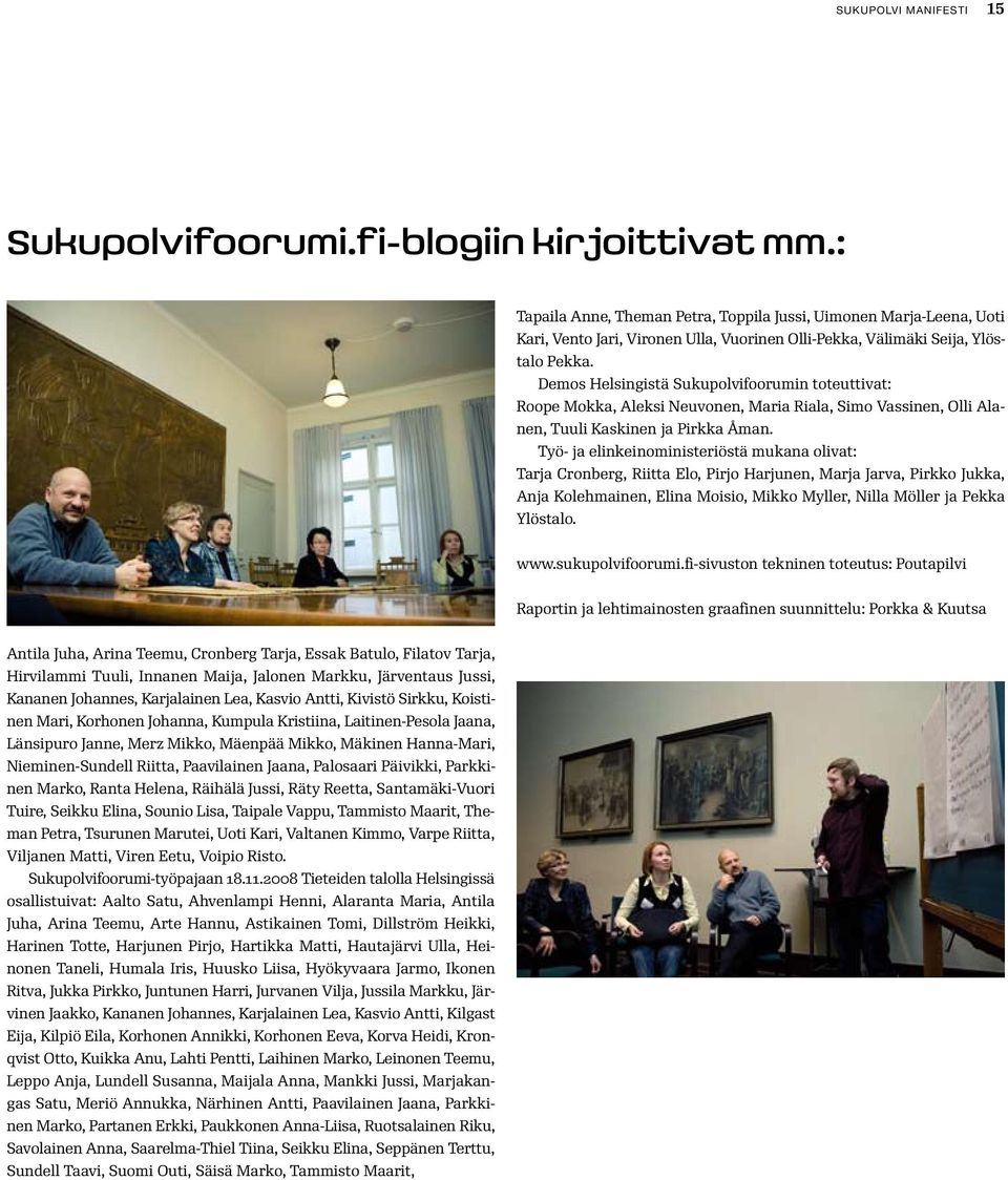 Demos Helsingistä Sukupolvifoorumin toteuttivat: Roope Mokka, Aleksi Neuvonen, Maria Riala, Simo Vassinen, Olli Alanen, Tuuli Kaskinen ja Pirkka Åman.
