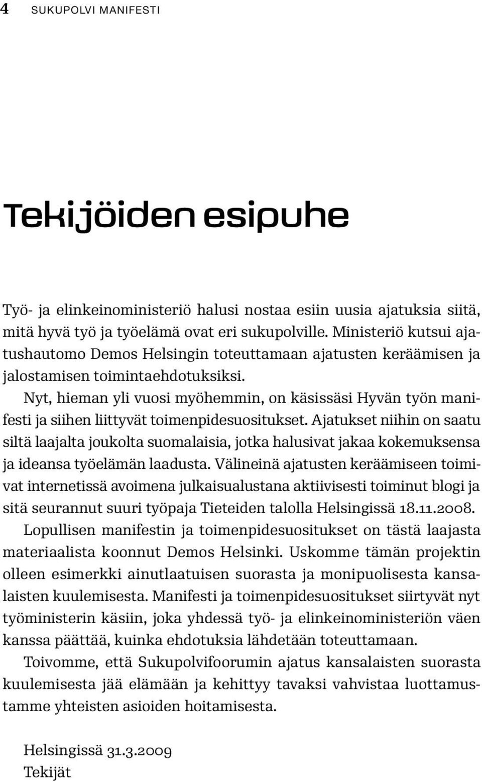 Nyt, hieman yli vuosi myöhemmin, on käsissäsi Hyvän työn manifesti ja siihen liittyvät toimenpidesuositukset.