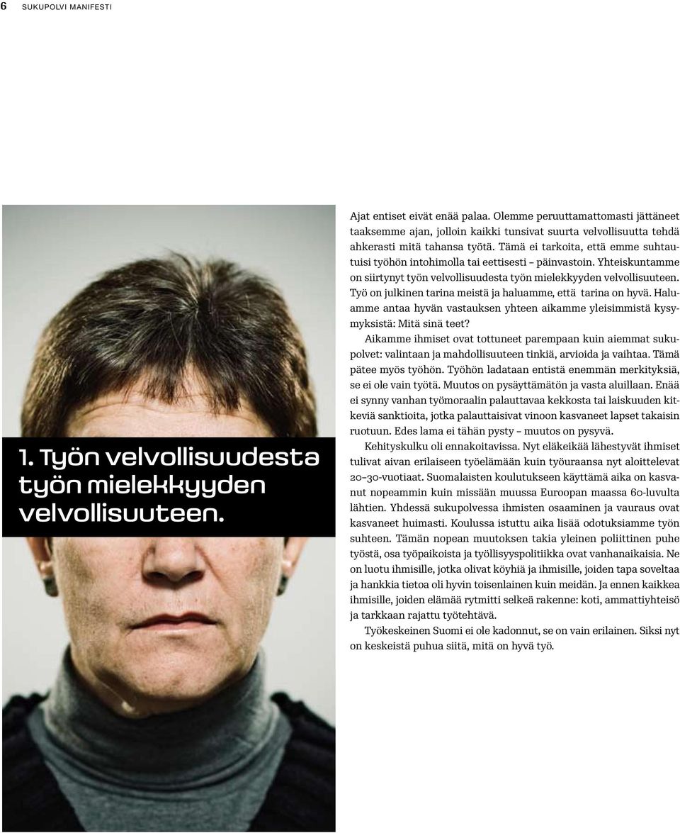 Tämä ei tarkoita, että emme suhtautuisi työhön intohimolla tai eettisesti päinvastoin. Yhteiskuntamme on siirtynyt työn velvollisuudesta työn mielekkyyden velvollisuuteen.