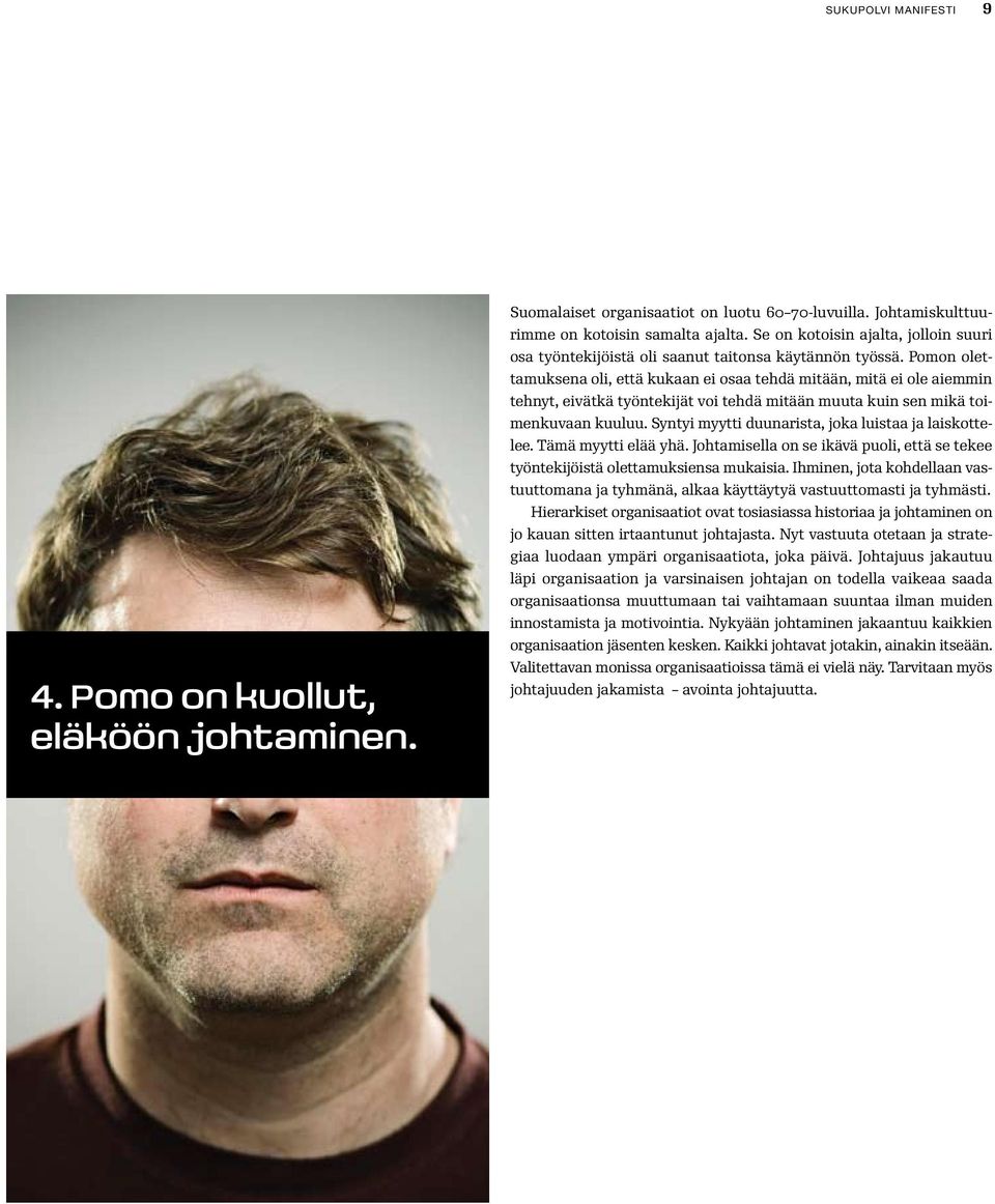 Pomon olettamuksena oli, että kukaan ei osaa tehdä mitään, mitä ei ole aiemmin tehnyt, eivätkä työntekijät voi tehdä mitään muuta kuin sen mikä toimenkuvaan kuuluu.