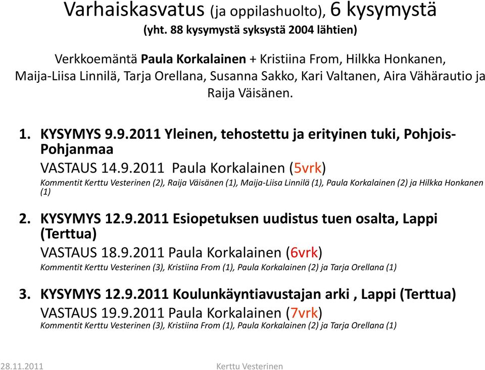 Väisänen. 1. KYSYMYS 9.9.2011 Yleinen, tehostettu ja erityinen tuki, Pohjois Pohjanmaa VASTAUS 14.9.2011 Paula Korkalainen (5vrk) Kommentit Kerttu Vesterinen (2), Raija Väisänen (1), Maija Liisa Linnilä (1), Paula Korkalainen (2) ja Hilkka Honkanen (1) 2.