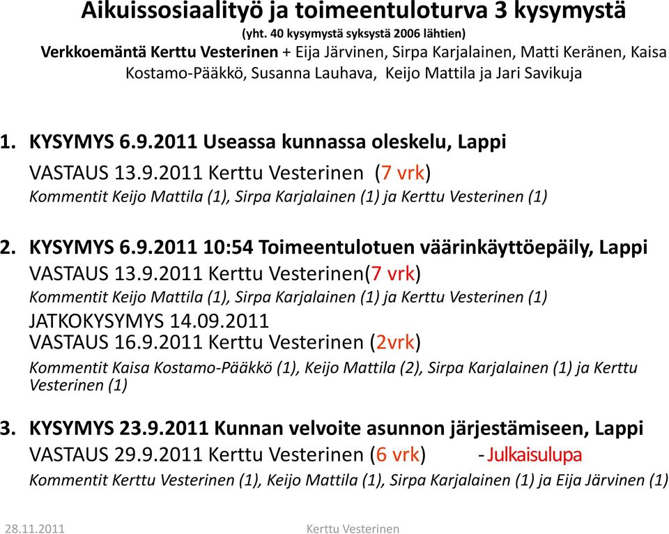 KYSYMYS 6.9.2011 Useassa kunnassa oleskelu, Lappi VASTAUS 13.9.2011 Kerttu Vesterinen (7 vrk) Kommentit Keijo Mattila (1), Sirpa Karjalainen (1) ja Kerttu Vesterinen (1) 2. KYSYMYS 6.9.2011 10:54 Toimeentulotuen väärinkäyttöepäily, Lappi VASTAUS 13.