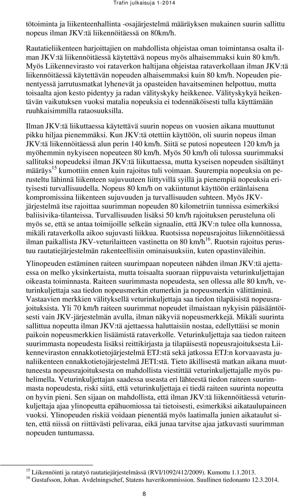 Myös Liikennevirasto voi rataverkon haltijana ohjeistaa rataverkollaan ilman JKV:tä liikennöitäessä käytettävän nopeuden alhaisemmaksi kuin 80 km/h.