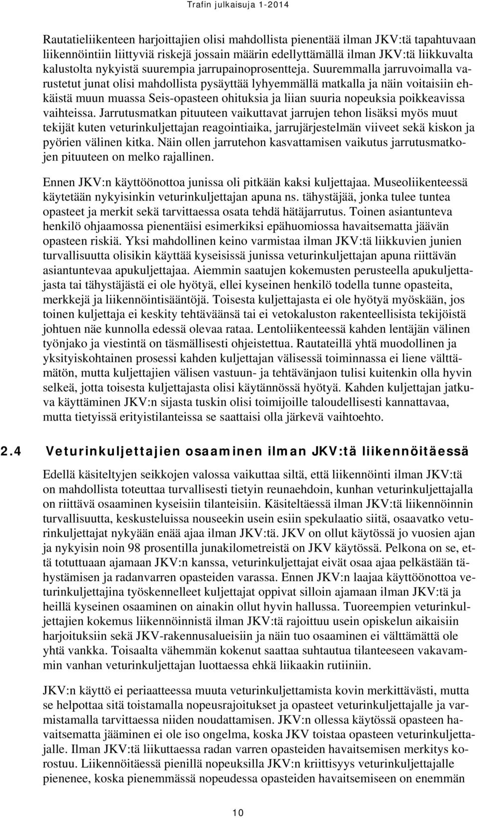 Suuremmalla jarruvoimalla varustetut junat olisi mahdollista pysäyttää lyhyemmällä matkalla ja näin voitaisiin ehkäistä muun muassa Seis-opasteen ohituksia ja liian suuria nopeuksia poikkeavissa