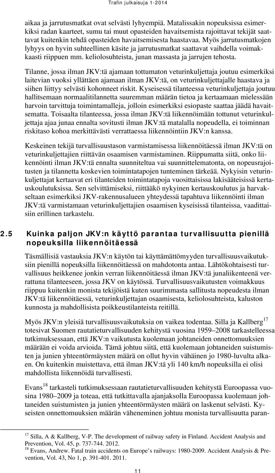 Myös jarrutusmatkojen lyhyys on hyvin suhteellinen käsite ja jarrutusmatkat saattavat vaihdella voimakkaasti riippuen mm. keliolosuhteista, junan massasta ja jarrujen tehosta.