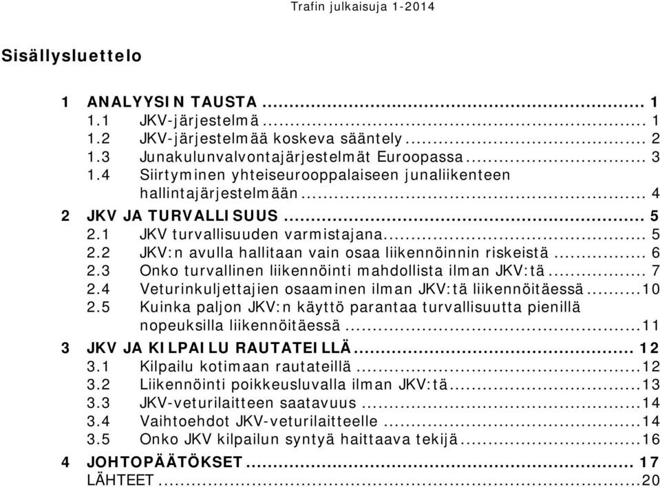 .. 6 2.3 Onko turvallinen liikennöinti mahdollista ilman JKV:tä... 7 2.4 Veturinkuljettajien osaaminen ilman JKV:tä liikennöitäessä... 10 2.