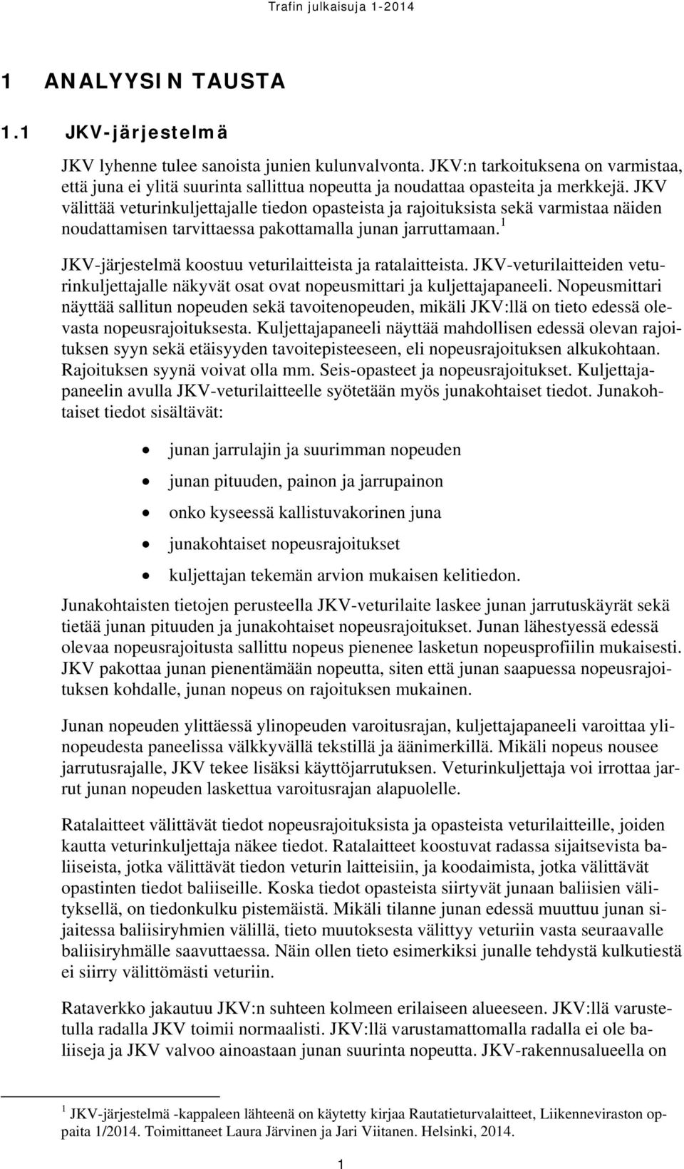 JKV välittää veturinkuljettajalle tiedon opasteista ja rajoituksista sekä varmistaa näiden noudattamisen tarvittaessa pakottamalla junan jarruttamaan.