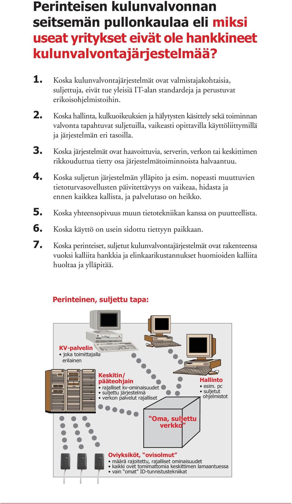 Koska hallinta, kulkuoikeuksien ja hälytysten käsittely sekä toiminnan valvonta tapahtuvat suljetuilla, vaikeasti opittavilla käyttöliittymillä ja järjestelmän eri tasoilla. 3.