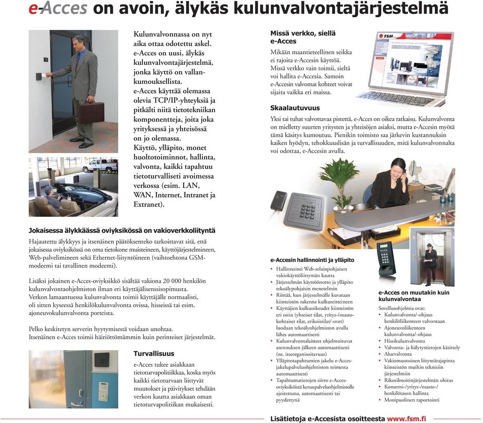Käyttö, ylläpito, monet huoltotoiminnot, hallinta, valvonta, kaikki tapahtuu tietoturvalliseti avoimessa verkossa (esim. LAN, WAN, Internet, Intranet ja Extranet).