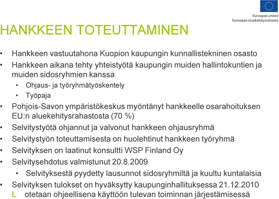 hankkeen ohjausryhmä Selvitystyön toteuttamisesta on huolehtinut hankkeen työryhmä Selvityksen on laatinut konsultti WSP Finland Oy Selvitysehdotus valmistunut 20.8.