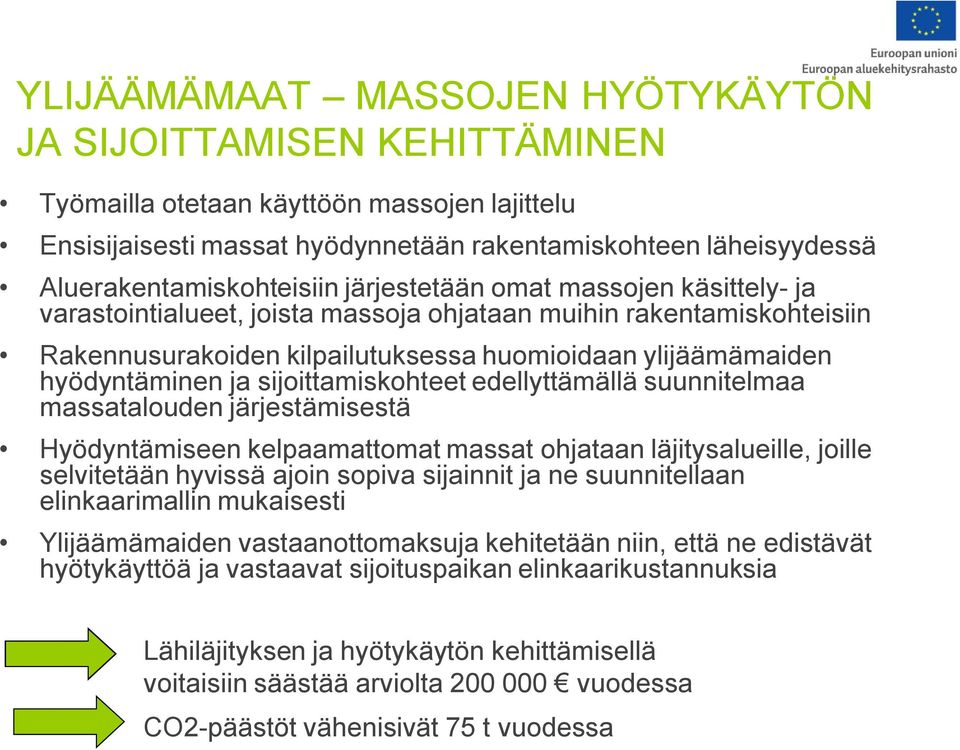 hyödyntäminen ja sijoittamiskohteet edellyttämällä suunnitelmaa massatalouden järjestämisestä Hyödyntämiseen kelpaamattomat massat ohjataan läjitysalueille, joille selvitetään hyvissä ajoin sopiva