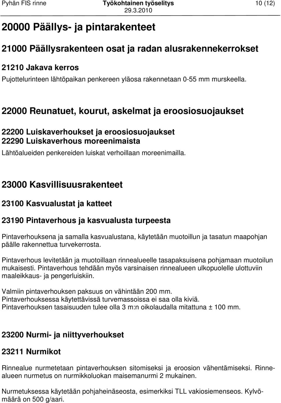 22000 Reunatuet, kourut, askelmat ja eroosiosuojaukset 22200 Luiskaverhoukset ja eroosiosuojaukset 22290 Luiskaverhous moreenimaista Lähtöalueiden penkereiden luiskat verhoillaan moreenimailla.