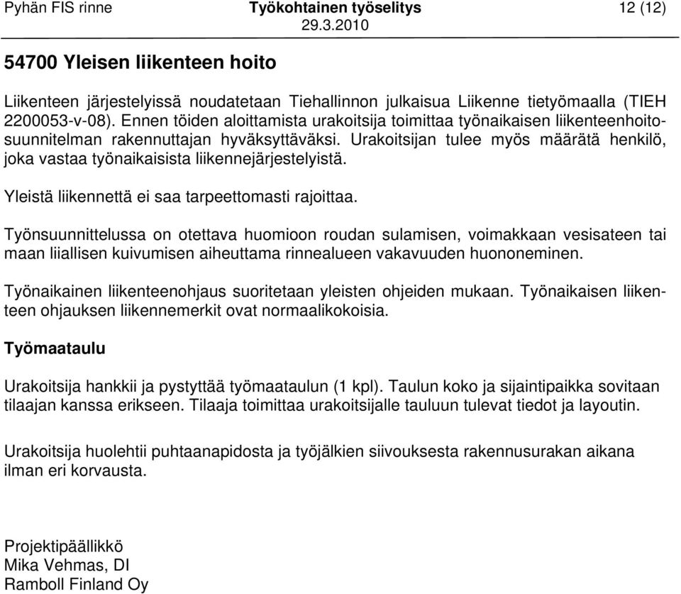 Urakoitsijan tulee myös määrätä henkilö, joka vastaa työnaikaisista liikennejärjestelyistä. Yleistä liikennettä ei saa tarpeettomasti rajoittaa.