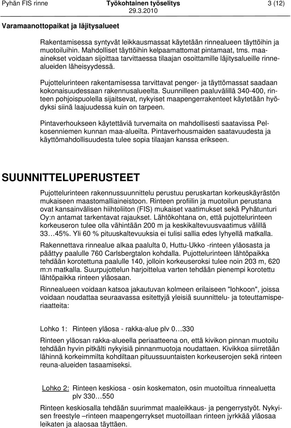 Pujottelurinteen rakentamisessa tarvittavat penger- ja täyttömassat saadaan kokonaisuudessaan rakennusalueelta.