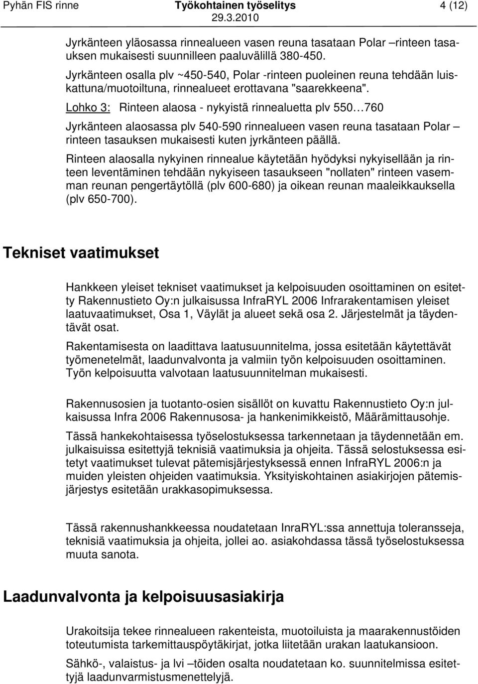 Lohko 3: Rinteen alaosa - nykyistä rinnealuetta plv 550 760 Jyrkänteen alaosassa plv 540-590 rinnealueen vasen reuna tasataan Polar rinteen tasauksen mukaisesti kuten jyrkänteen päällä.