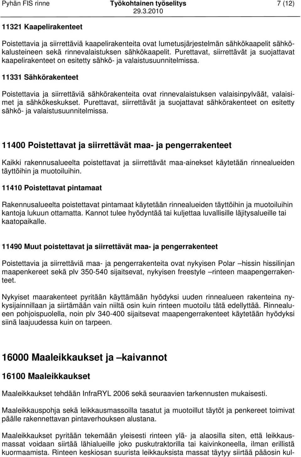 11331 Sähkörakenteet Poistettavia ja siirrettäviä sähkörakenteita ovat rinnevalaistuksen valaisinpylväät, valaisimet ja sähkökeskukset.