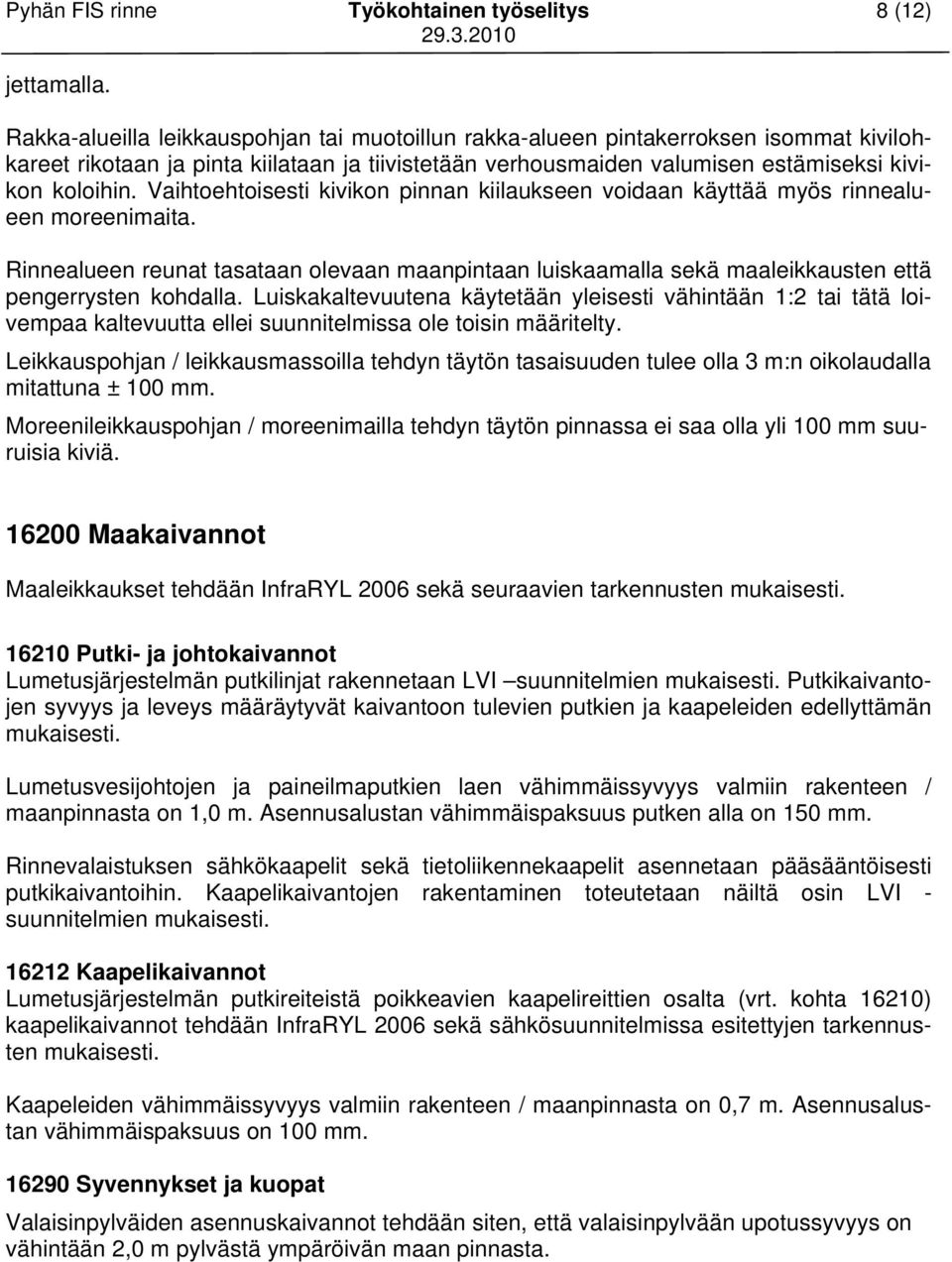 Vaihtoehtoisesti kivikon pinnan kiilaukseen voidaan käyttää myös rinnealueen moreenimaita. Rinnealueen reunat tasataan olevaan maanpintaan luiskaamalla sekä maaleikkausten että pengerrysten kohdalla.