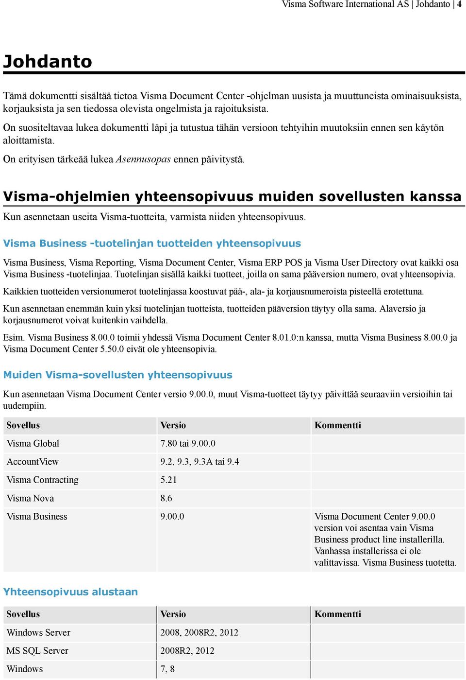 On erityisen tärkeää lukea Asennusopas ennen päivitystä. Visma-ohjelmien yhteensopivuus muiden sovellusten kanssa Kun asennetaan useita Visma-tuotteita, varmista niiden yhteensopivuus.