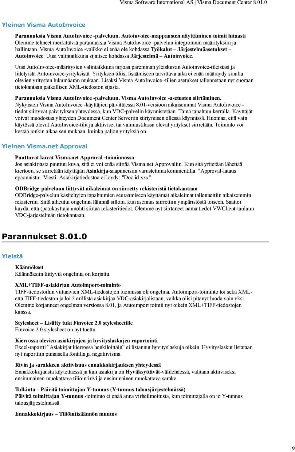 Visma AutoInvoice -valikko ei enää ole kohdassa Työkalut Järjestelmäasetukset Autoinvoice. Uusi valintaikkuna sijaitsee kohdassa Järjestelmä Autoinvoice.