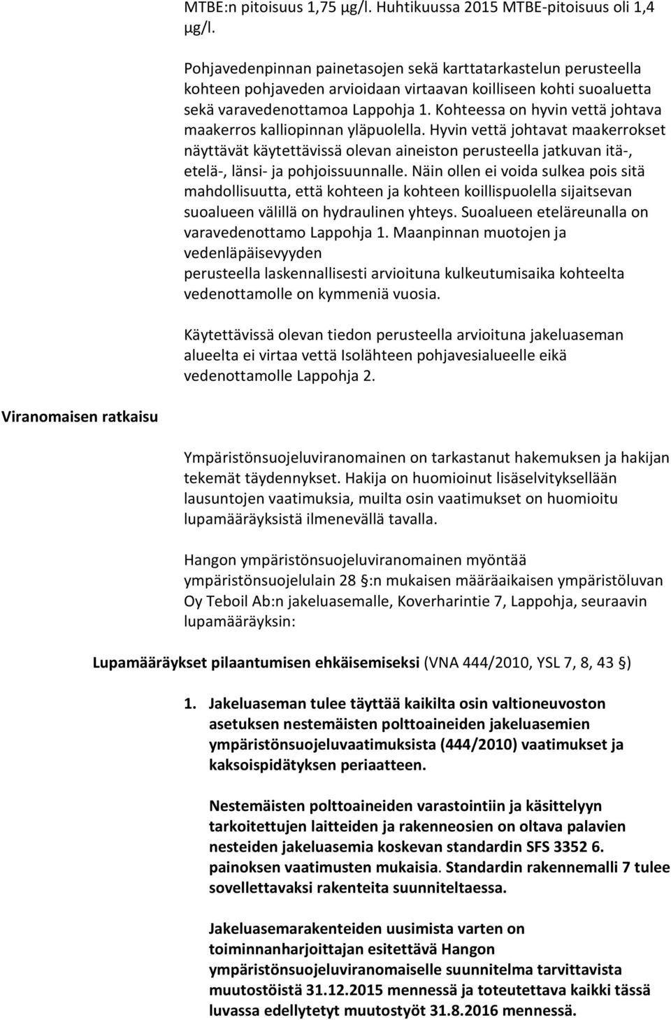 Kohteessa on hyvin vettä johtava maakerros kalliopinnan yläpuolella.
