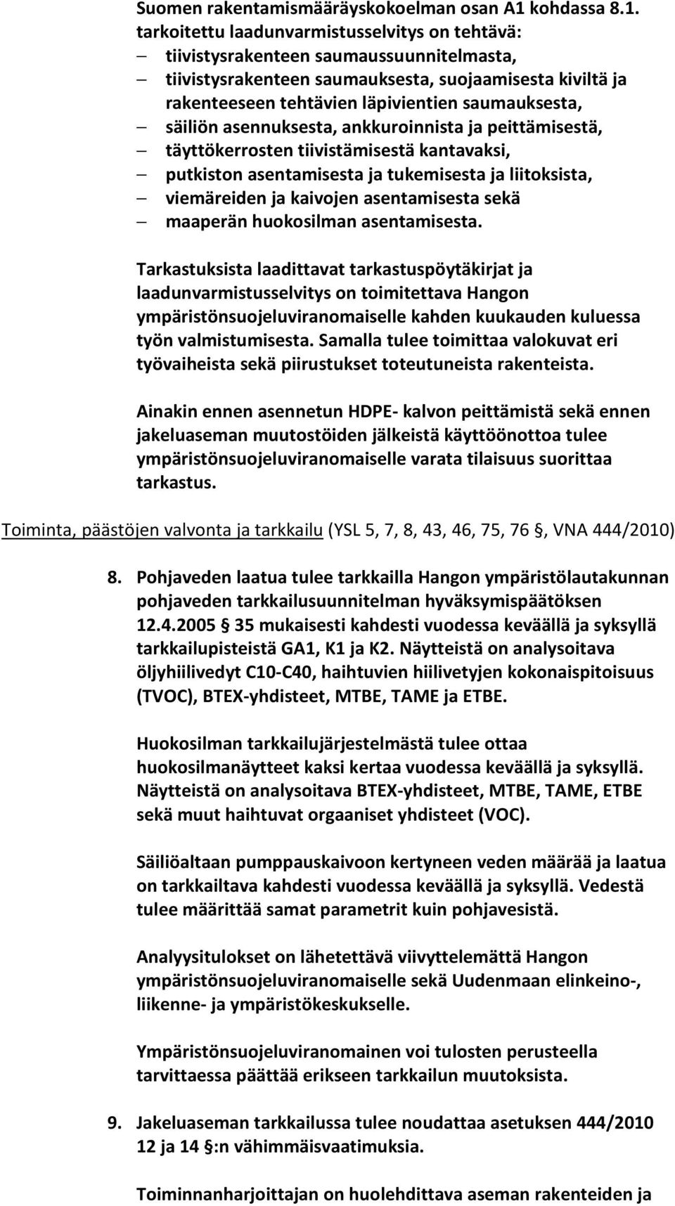 tarkoitettu laadunvarmistusselvitys on tehtävä: tiivistysrakenteen saumaussuunnitelmasta, tiivistysrakenteen saumauksesta, suojaamisesta kiviltä ja rakenteeseen tehtävien läpivientien saumauksesta,