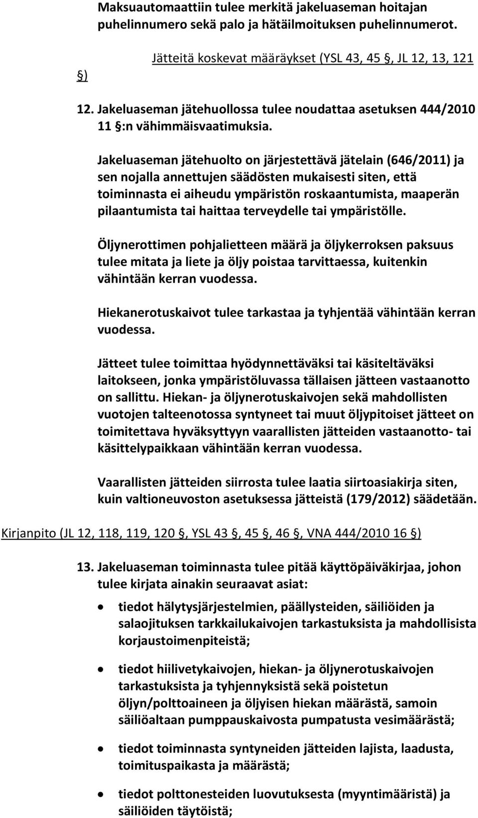 Jakeluaseman jätehuolto on järjestettävä jätelain (646/2011) ja sen nojalla annettujen säädösten mukaisesti siten, että toiminnasta ei aiheudu ympäristön roskaantumista, maaperän pilaantumista tai