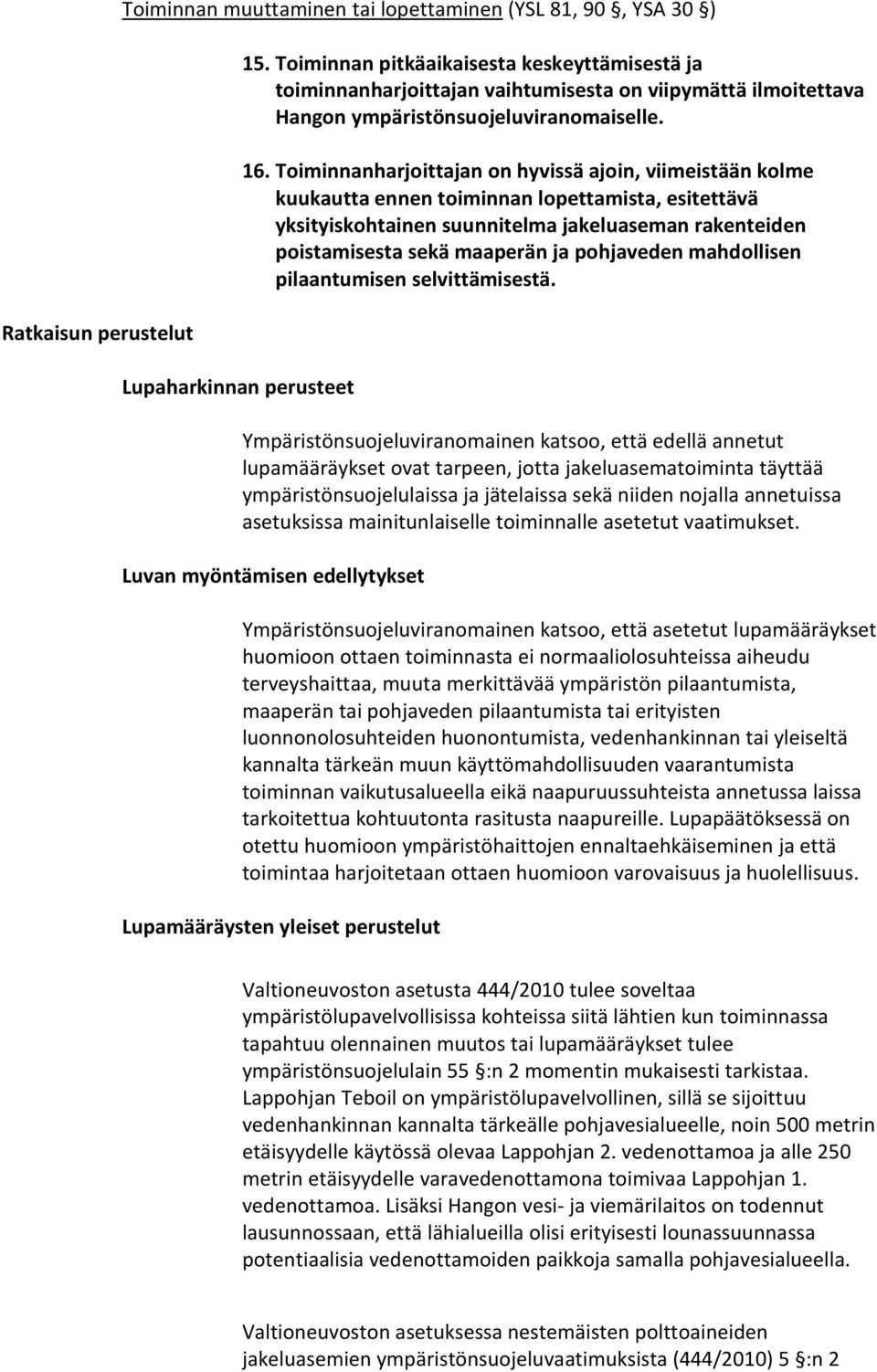 Toiminnanharjoittajan on hyvissä ajoin, viimeistään kolme kuukautta ennen toiminnan lopettamista, esitettävä yksityiskohtainen suunnitelma jakeluaseman rakenteiden poistamisesta sekä maaperän ja