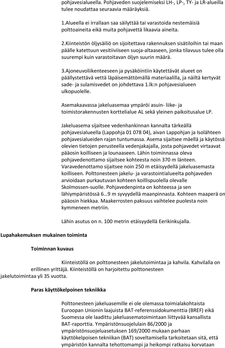 Kiinteistön öljysäiliö on sijoitettava rakennuksen sisätiloihin tai maan päälle katettuun vesitiiviiseen suoja-altaaseen, jonka tilavuus tulee olla suurempi kuin varastoitavan öljyn suurin määrä. 3.