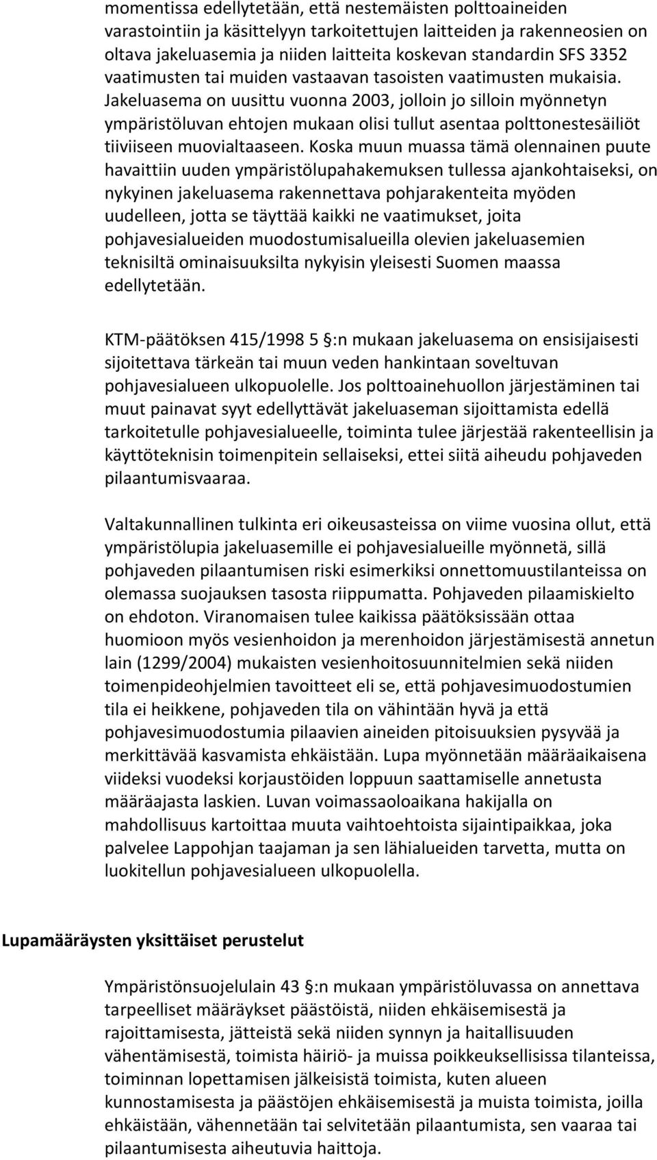 Jakeluasema on uusittu vuonna 2003, jolloin jo silloin myönnetyn ympäristöluvan ehtojen mukaan olisi tullut asentaa polttonestesäiliöt tiiviiseen muovialtaaseen.
