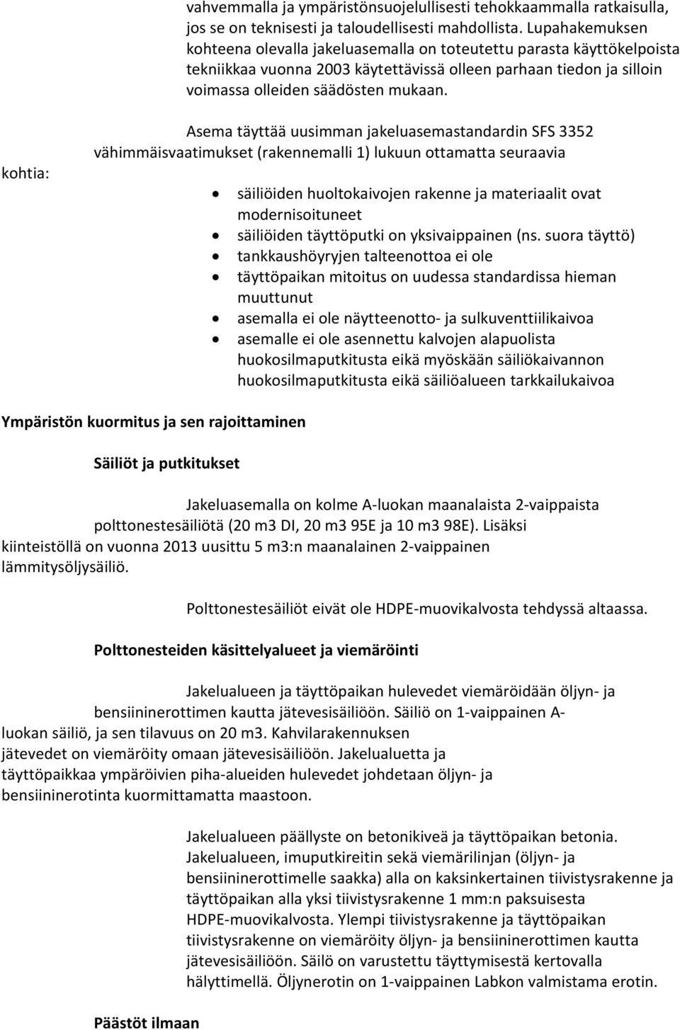 kohtia: Asema täyttää uusimman jakeluasemastandardin SFS 3352 vähimmäisvaatimukset (rakennemalli 1) lukuun ottamatta seuraavia säiliöiden huoltokaivojen rakenne ja materiaalit ovat modernisoituneet
