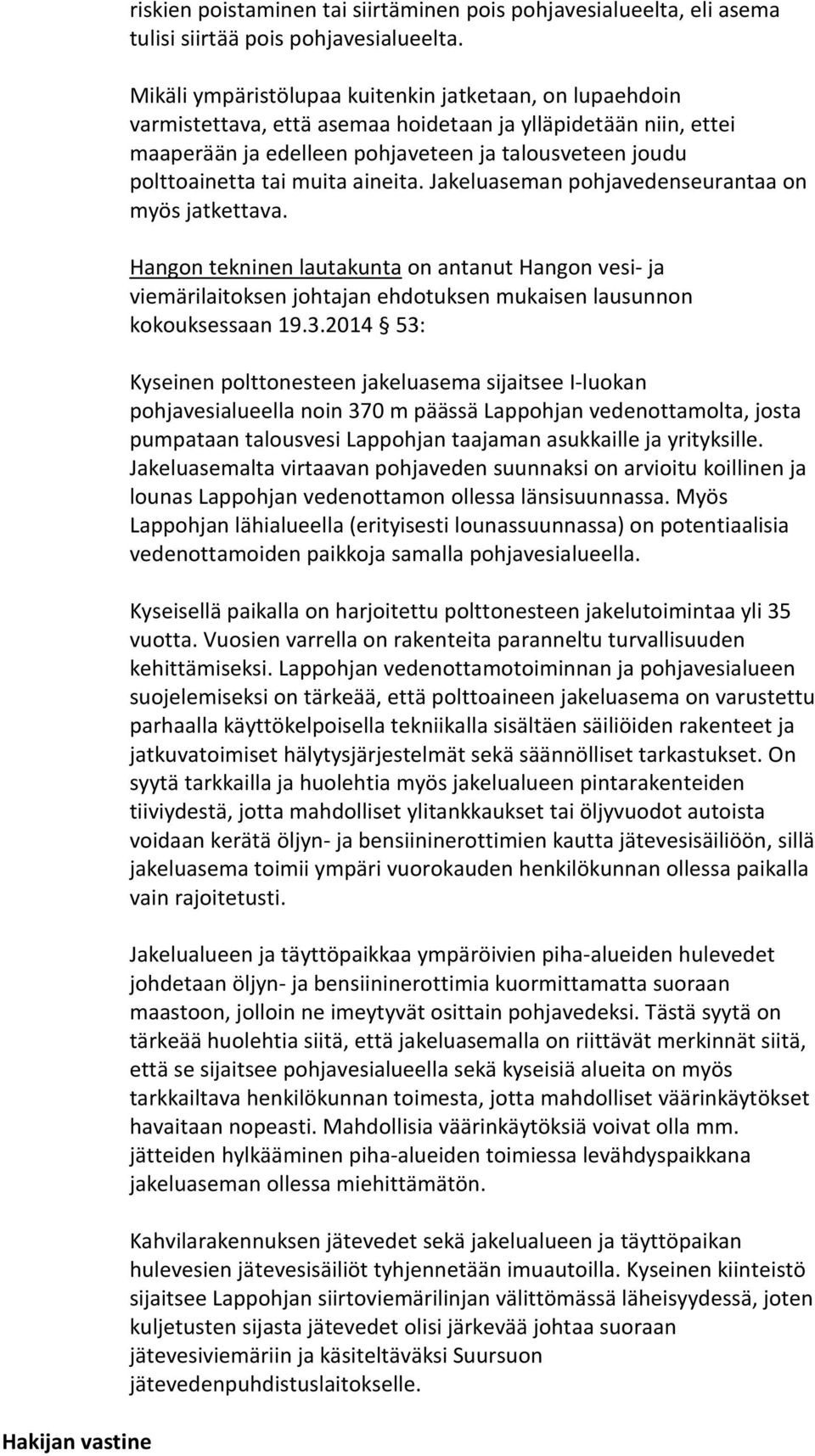 muita aineita. Jakeluaseman pohjavedenseurantaa on myös jatkettava. Hangon tekninen lautakunta on antanut Hangon vesi- ja viemärilaitoksen johtajan ehdotuksen mukaisen lausunnon kokouksessaan 19.3.