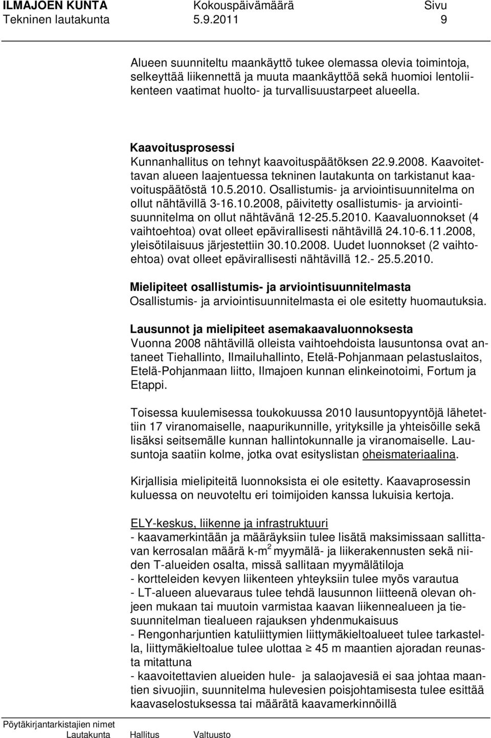 Kaavoitusprosessi Kunnanhallitus on tehnyt kaavoituspäätöksen 22.9.2008. Kaavoitettavan alueen laajentuessa tekninen lautakunta on tarkistanut kaavoituspäätöstä 10.5.2010.