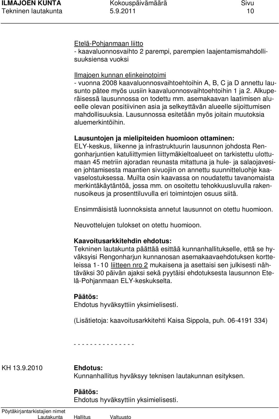 annettu lausunto pätee myös uusiin kaavaluonnosvaihtoehtoihin 1 ja 2. Alkuperäisessä lausunnossa on todettu mm.