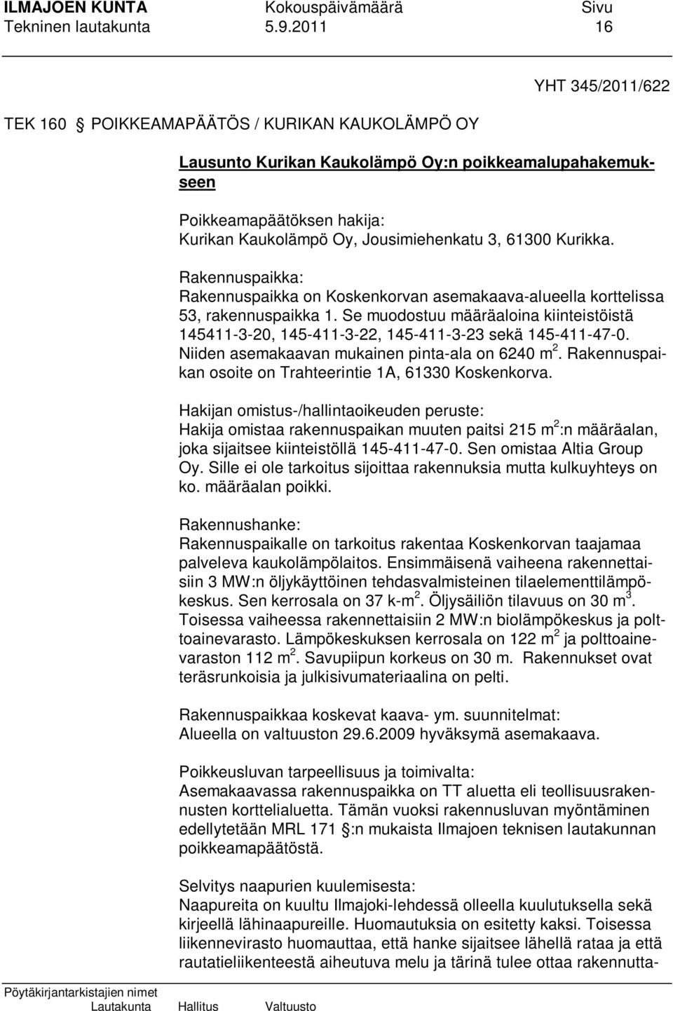 61300 Kurikka. Rakennuspaikka: Rakennuspaikka on Koskenkorvan asemakaava-alueella korttelissa 53, rakennuspaikka 1.