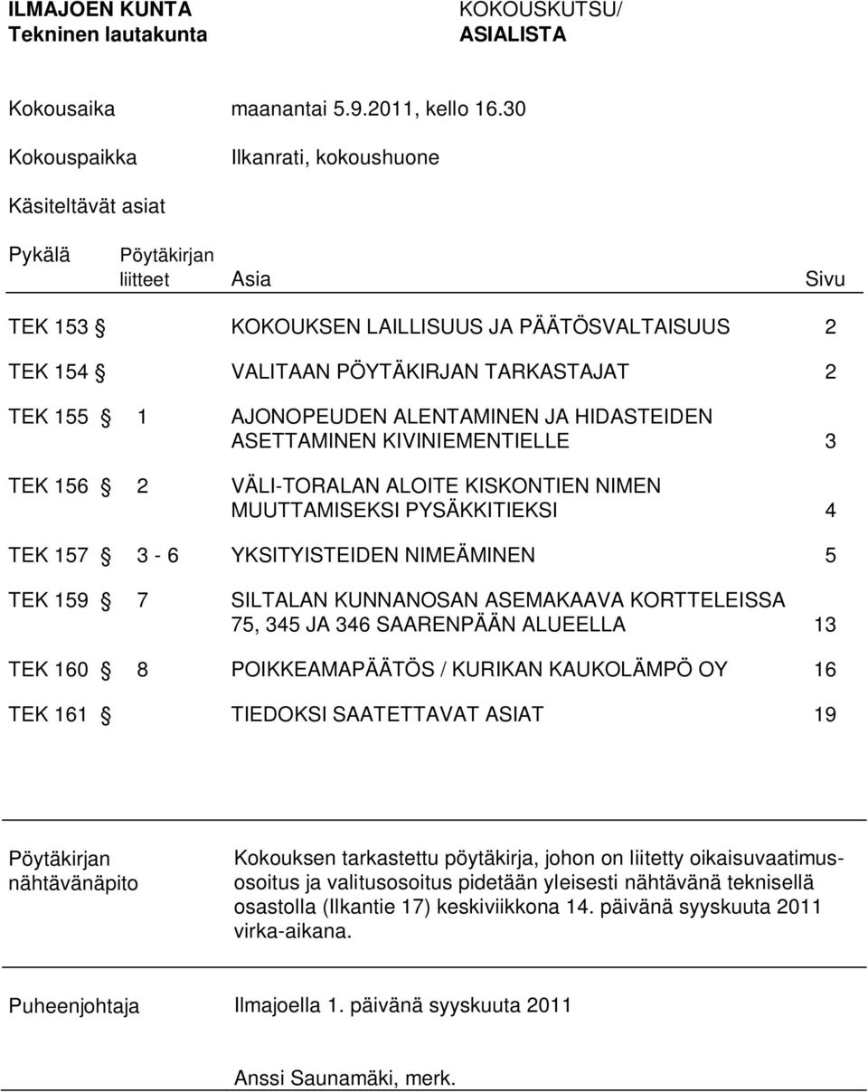 ALENTAMINEN JA HIDASTEIDEN ASETTAMINEN KIVINIEMENTIELLE 3 TEK 156 2 VÄLI-TORALAN ALOITE KISKONTIEN NIMEN MUUTTAMISEKSI PYSÄKKITIEKSI 4 TEK 157 3-6 YKSITYISTEIDEN NIMEÄMINEN 5 TEK 159 7 SILTALAN