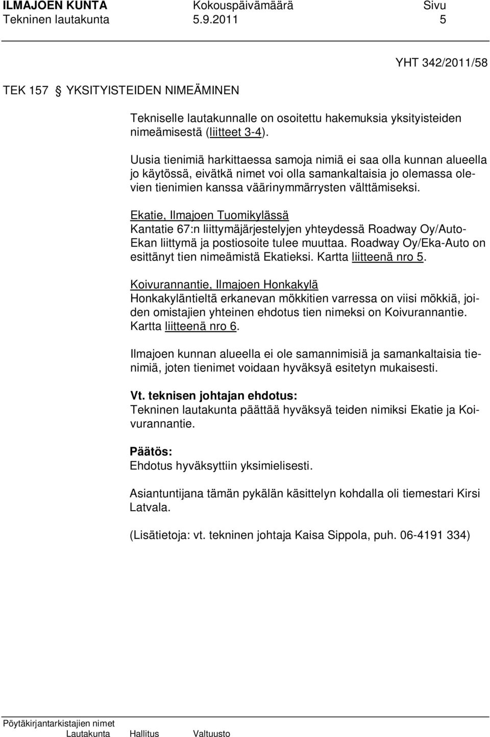 Ekatie, Ilmajoen Tuomikylässä Kantatie 67:n liittymäjärjestelyjen yhteydessä Roadway Oy/Auto- Ekan liittymä ja postiosoite tulee muuttaa. Roadway Oy/Eka-Auto on esittänyt tien nimeämistä Ekatieksi.