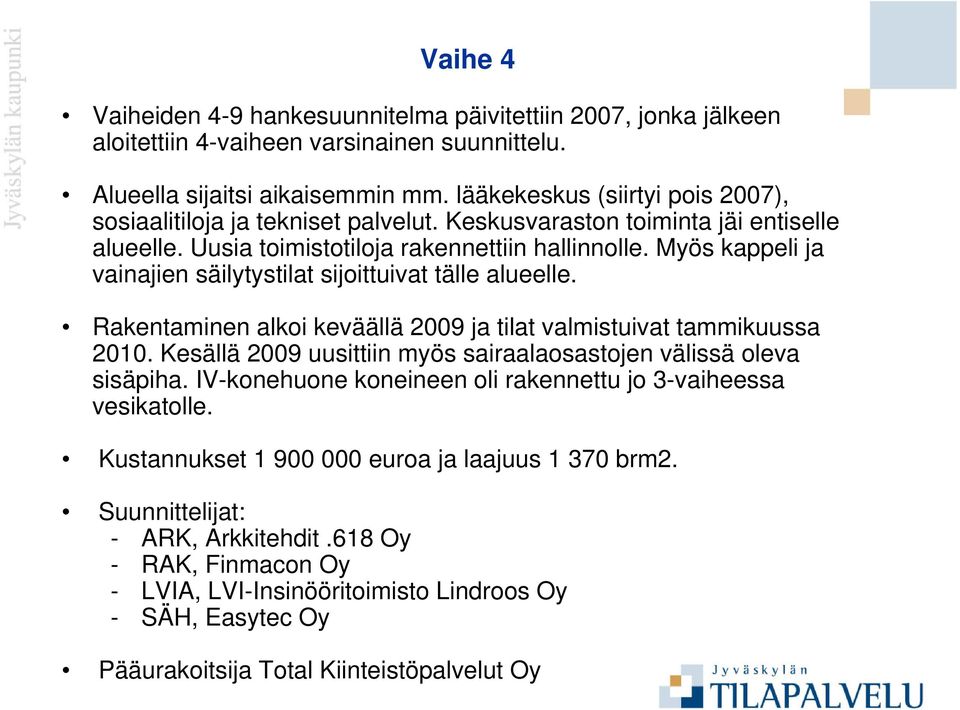 Myös kappeli ja vainajien säilytystilat sijoittuivat tälle alueelle. Rakentaminen alkoi keväällä 2009 ja tilat valmistuivat tammikuussa 2010.