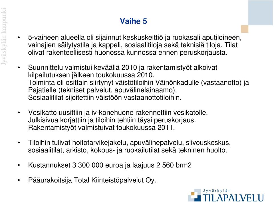 Toiminta oli osittain siirtynyt väistötiloihin Väinönkadulle (vastaanotto) ja Pajatielle (tekniset palvelut, apuvälinelainaamo). Sosiaalitilat sijoitettiin väistöön vastaanottotiloihin.