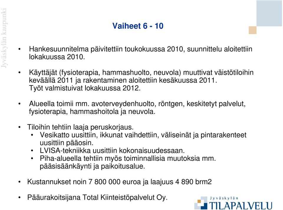 avoterveydenhuolto, röntgen, keskitetyt palvelut, fysioterapia, hammashoitola ja neuvola. Tiloihin tehtiin laaja peruskorjaus.