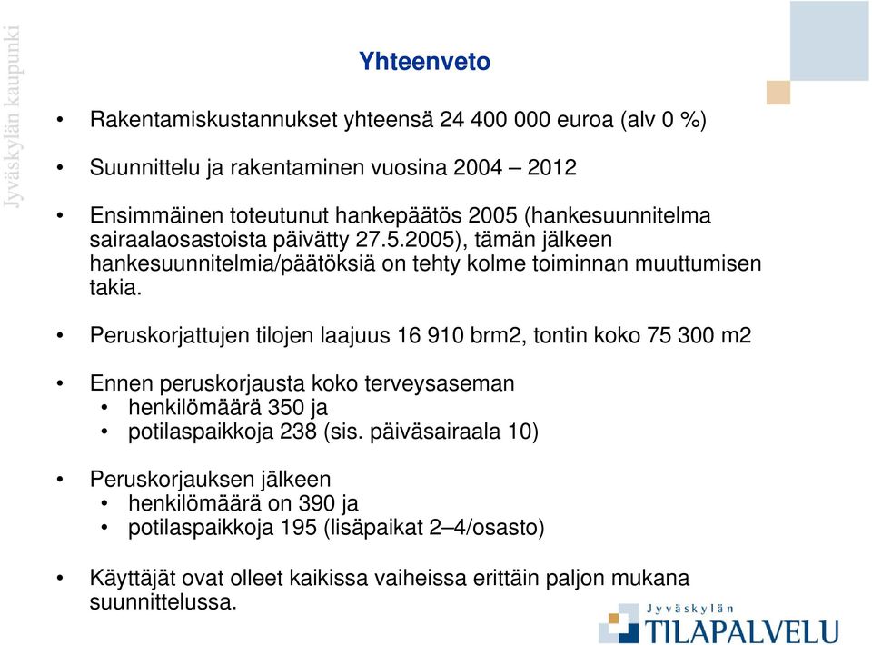 Peruskorjattujen tilojen laajuus 16 910 brm2, tontin koko 75 300 m2 Ennen peruskorjausta koko terveysaseman henkilömäärä 350 ja potilaspaikkoja 238 (sis.