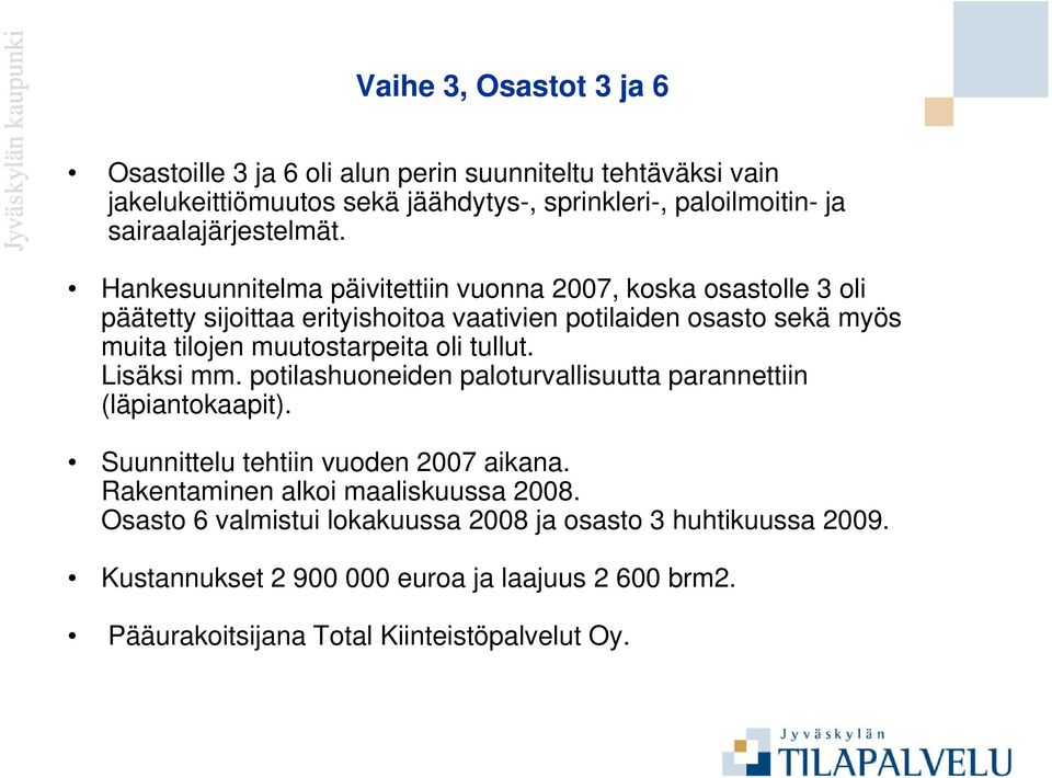 Hankesuunnitelma päivitettiin vuonna 2007, koska osastolle 3 oli päätetty sijoittaa erityishoitoa vaativien potilaiden osasto sekä myös muita tilojen muutostarpeita