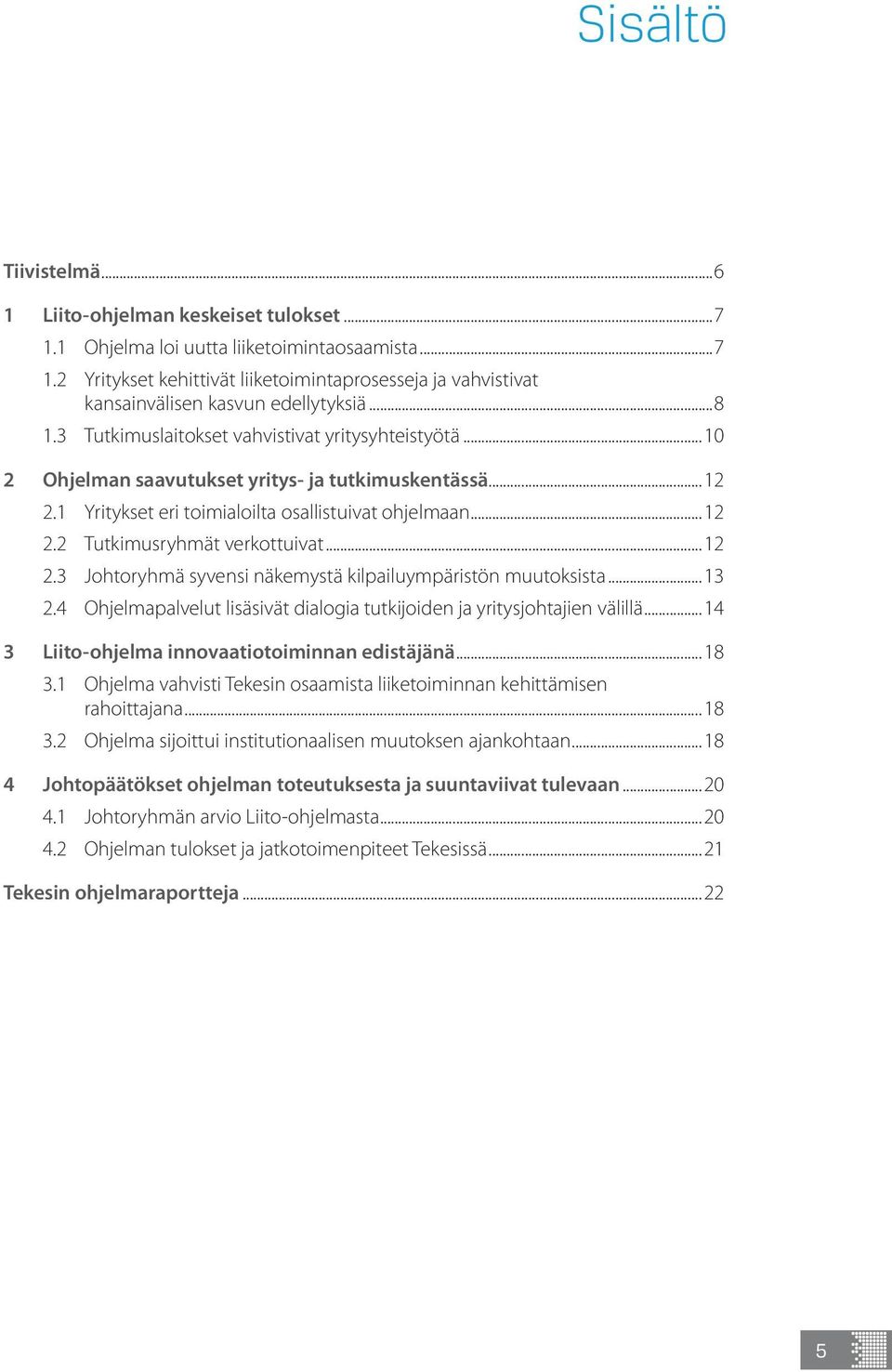 ..12 2.3 Johtoryhmä syvensi näkemystä kilpailuympäristön muutoksista...13 2.4 Ohjelmapalvelut lisäsivät dialogia tutkijoiden ja yritysjohtajien välillä.