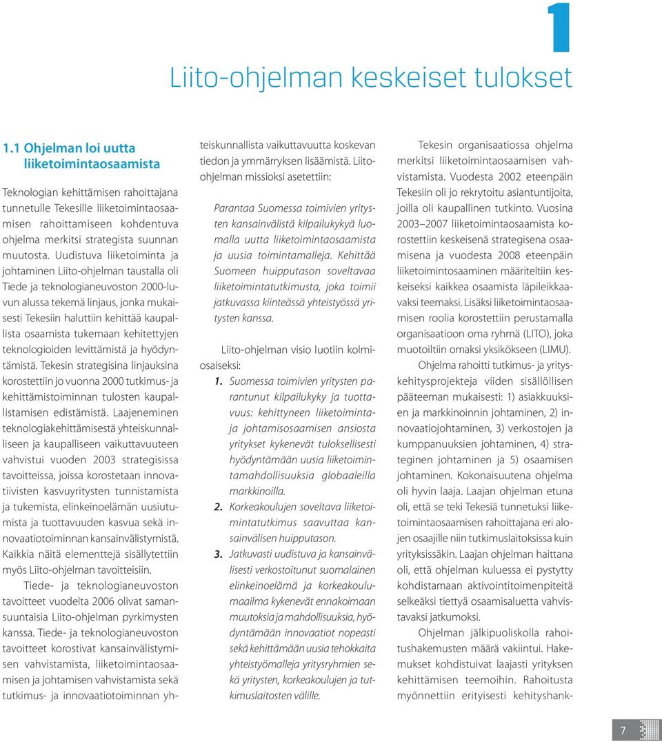 Uudistuva liiketoiminta ja johtaminen Liito-ohjelman taustalla oli Tiede ja teknologianeuvoston 2000-luvun alussa tekemä linjaus, jonka mukaisesti Tekesiin haluttiin kehittää kaupallista osaamista