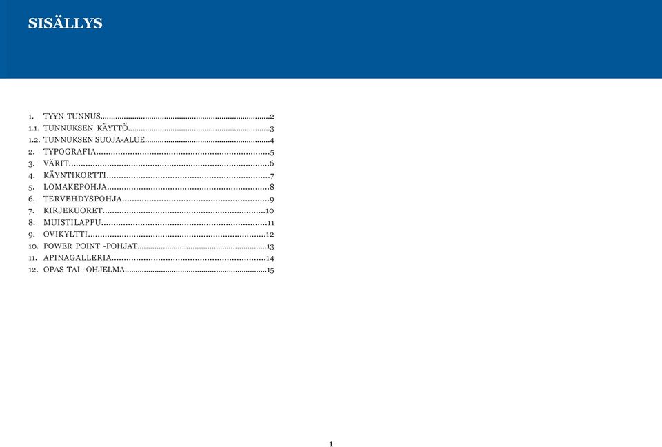 TERVEHDYSPOHJA...9 7. KIRJEKUORET...10 8. MUISTILAPPU...11 9. OVIKYLTTI...12 10.