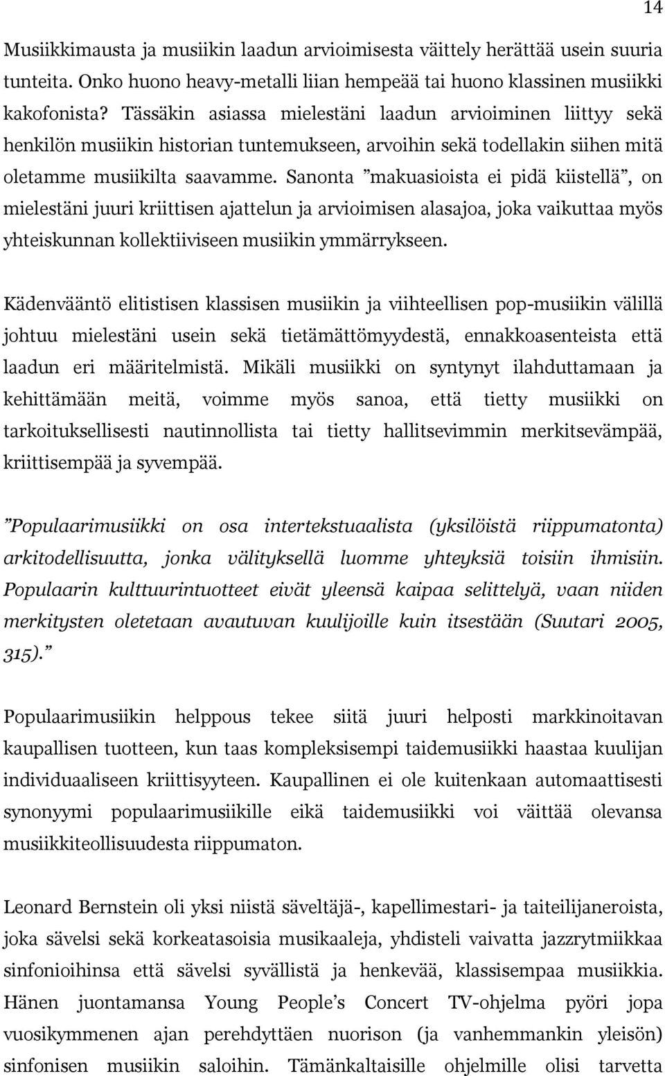 Sanonta makuasioista ei pidä kiistellä, on mielestäni juuri kriittisen ajattelun ja arvioimisen alasajoa, joka vaikuttaa myös yhteiskunnan kollektiiviseen musiikin ymmärrykseen.